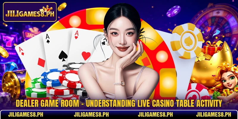 Dealer Game Room - Understanding Live Casino Table Activity