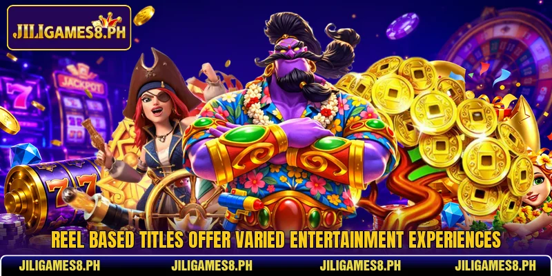 Reel based titles offer varied entertainment experiences